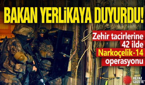 Zehir tacirlerine 42 ilde Narkoçelik-14 operasyonu!