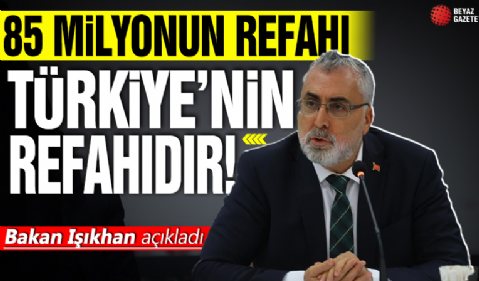 Çalışma ve Sosyal Güvenlik Bakanı Vedat Işıkhan'dan 'Çalışma Meclisi' açıklaması: '85 milyonun refahı Türkiye'nin refahıdır'