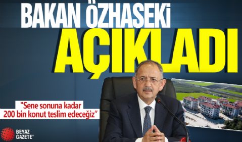 Bakan Özhaseki: Sene sonuna kadar 200 bin konut teslim edeceğiz