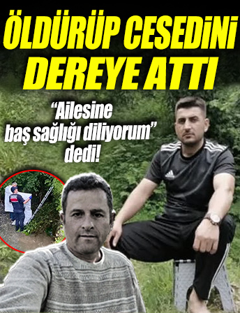Öldürüp cesedini dereye attı: 'Ailesine başsağlığı diliyorum' dedi