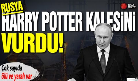 Rusya Harry Potter Kalesi'ni vurdu!
