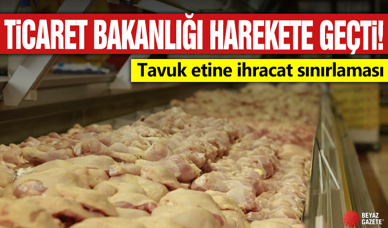 Ticaret Bakanlığı harekete geçti: Tavuk etine ihracat sınırlaması!