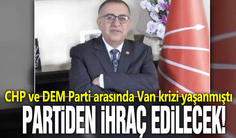 CHP ve DEM Parti arasında Van krizi yaşanmıştı! Partiden ihraç edilecek