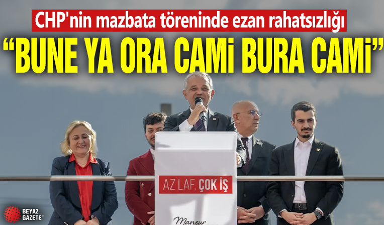 CHP'nin mazbata töreninde ezan rahatsızlığı... 'Bu ne ya ora cami bura cami'