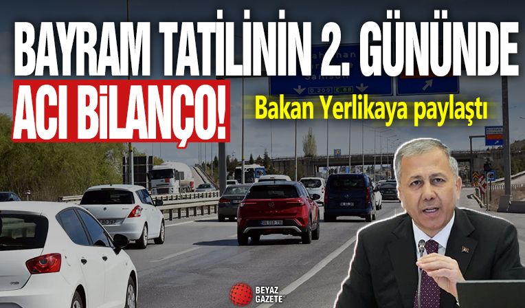 Bakan Yerlikaya iki günlük acı bilançoyu açıkladı