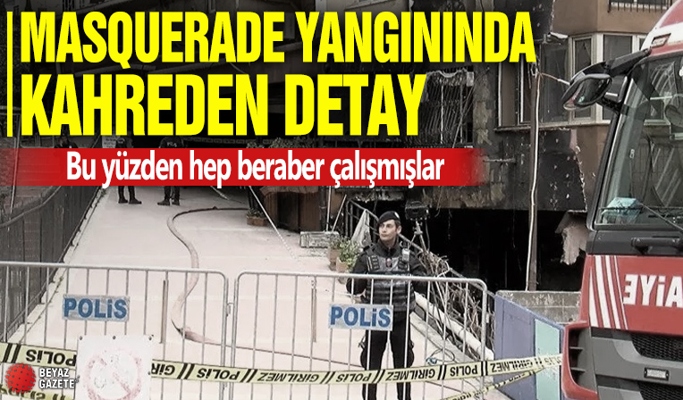 Masquerade yangınında kahreden detay: Bu yüzden hep beraber çalışmışlar