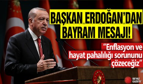 Erdoğan'dan bayram mesajı: Enflasyon ve hayat pahalılığı sorununu çözeceğiz!