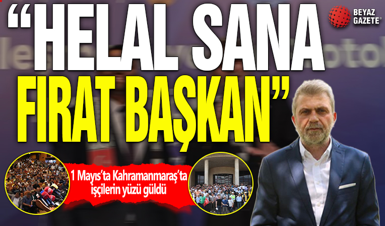 1 Mayıs’ta Kahramanmaraş’ta işçilerin yüzü güldü: 'Helal sana Fırat Başkan'