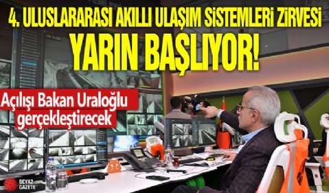 4. Uluslararası Akıllı Ulaşım Sistemleri Zirvesi yarın başlıyor! Açılışı Ulaştırma ve Altyapı Bakanı Abdulkadir Uraloğlu gerçekleştirecek