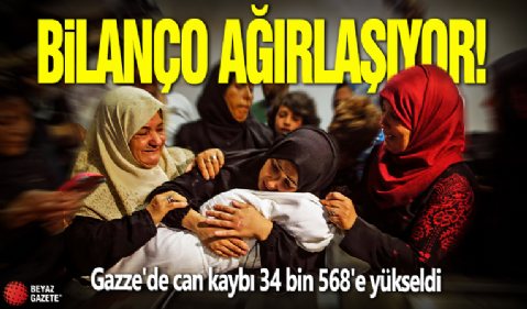 Bilanço ağırlaşıyor! Gazze'de can kaybı 34 bin 568'e yükseldi