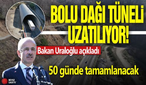 Bolu Dağı Tüneli uzatılıyor! Bakan Uraloğlu açıkladı: Çalışmalar 50 günde tamamlanacak