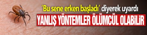 ‘Bu sene erken başladı’ diyerek uyardı! Yanlış yöntemler ölümcül olabilir