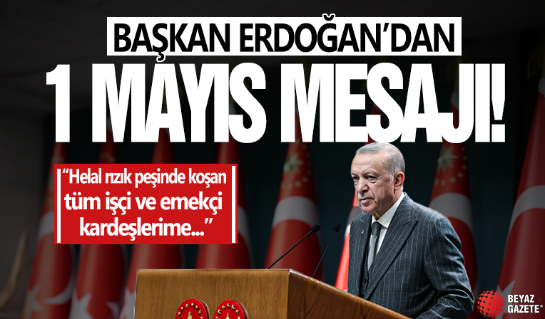 Cumhurbaşkanı Erdoğan'dan 1 Mayıs mesajı