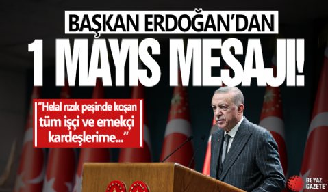 Cumhurbaşkanı Erdoğan'dan 1 Mayıs mesajı