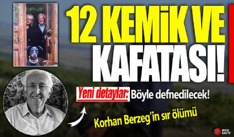 Korhan Berzeg böyle defnedilecek: 12 kemik ve kafatası!