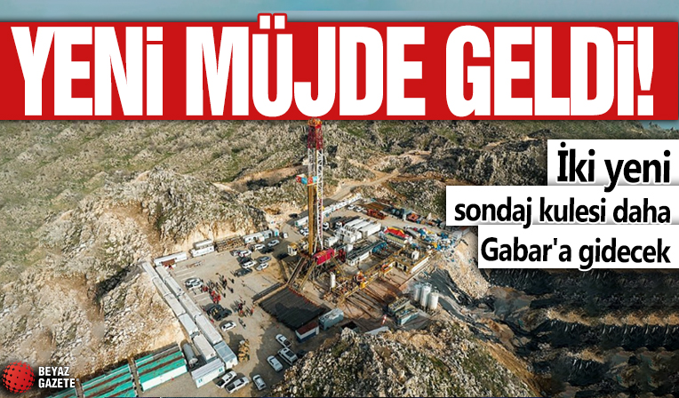 Yeni müjde geldi! İki yeni sondaj kulesi daha Gabar'a gidecek