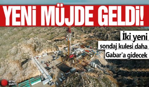 Yeni müjde geldi! İki yeni sondaj kulesi daha Gabar'a gidecek