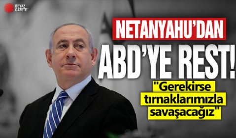 Netanyahu'dan ABD'ye rest! 'Gerekirse tırnaklarımızla savaşacağız'