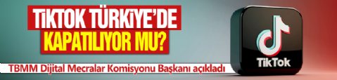 Tiktok Türkiye'de kapatılıyor mu? TBMM Dijital Mecralar Komisyonu Başkanı açıkladı