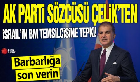 AK Parti Sözcüsü Çelik'ten İsrail'in BM temsilcisine tepki