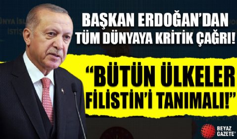 Başkan Erdoğan'dan önemli açıklamalar! 'Bütün ülkeler Filistin'i tanımalı'