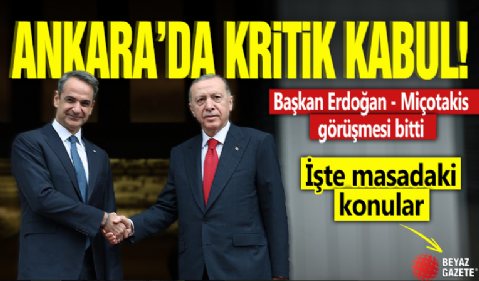 Ankara'da kritik kabul! Başkan Erdoğan Yunanistan Başbakanı Miçotakis ile görüşüyor