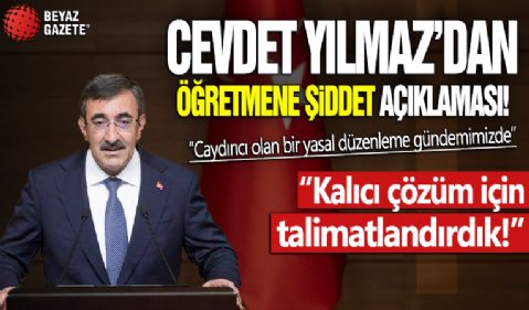 Cevdet Yılmaz'dan 'Öğretmene şiddet' açıklaması! 'Kalıcı çözüm için talimatlandırdık'