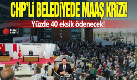 CHP'li belediyede maaş krizi! Yüzde 40 eksik ödenecek