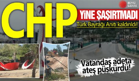 CHP yine şaşırtmadı! Türk Bayrağı Anıtı kaldırıldı vatandaş ateş püskürdü!