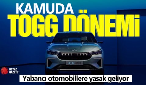 Kamuda TOGG dönemi! Yabancı otomobillere yasak geliyor