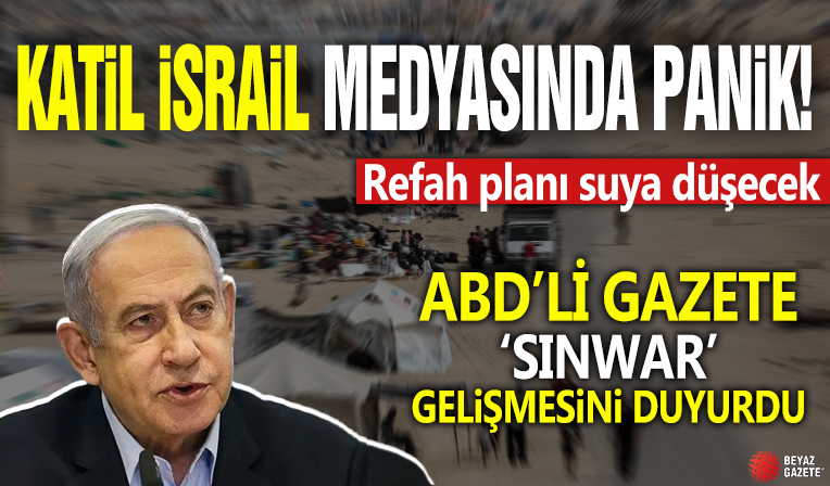 Katil İsrail medyasında panik: Refah planı suya düşecek! ABD'li gazete 'Sinwar' gelişmesini duyurdu
