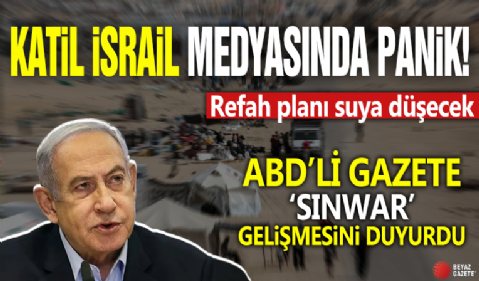 Katil İsrail medyasında panik: Refah planı suya düşecek! ABD'li gazete 'Sinwar' gelişmesini duyurdu