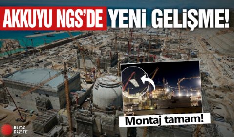 Montaj tamam! Akkuyu NGS'de yeni gelişme: 3 ay...