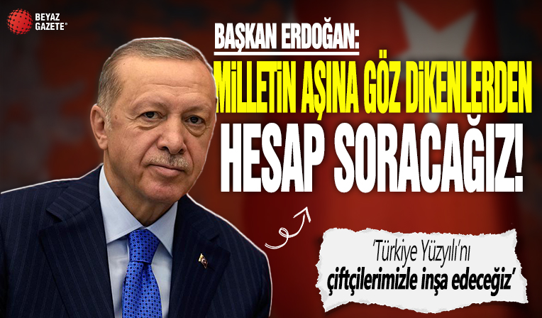 Başkan Erdoğan: Milletin aşına göz dikenlerden hesap soracağız