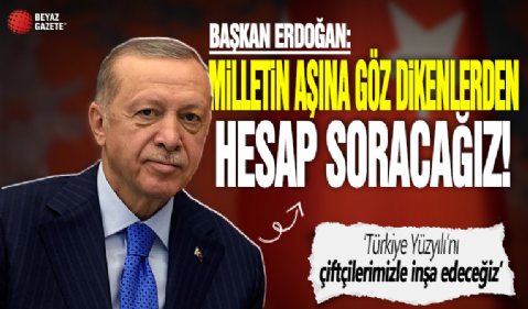 Başkan Erdoğan: Milletin aşına göz dikenlerden hesap soracağız
