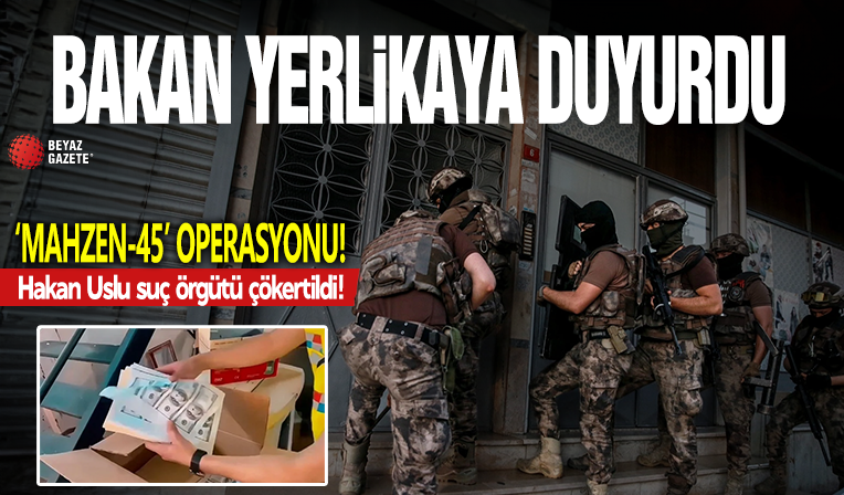 MAHZEN-45 operasyonu: Hakan Uslu suç örgütü çökertildi!