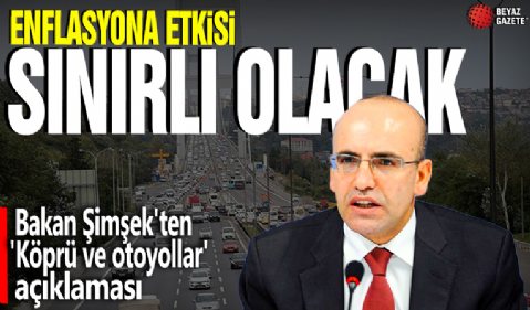 Bakan Şimşek'ten 'Köprü ve otoyollar' açıklaması: Enflasyona etkisi sınırlı olacak