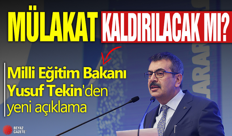 Mülakat kaldırılacak mı? Milli Eğitim Bakanı Yusuf Tekin'den yeni açıklama