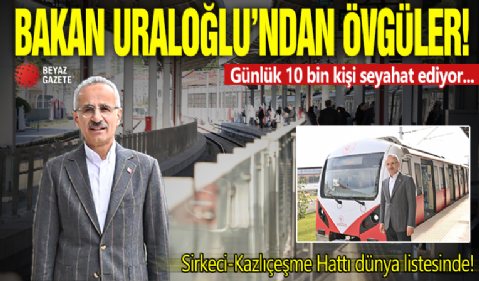 Bakan Uraloğlu'ndan övgüler! Sirkeci-Kazlıçeşme Hattı dünya listesinde