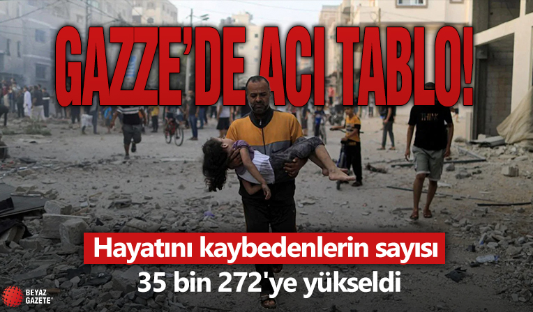 Gazze'de acı tablo! Hayatını kaybedenlerin sayısı 35 bin 272'ye yükseldi