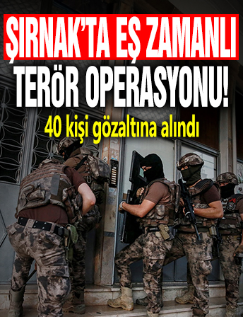 Şırnak'ta eş zamanlı terör operasyonu: 40 gözaltı