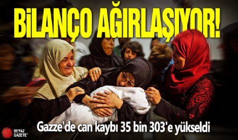 Bilanço ağırlaşıyor! Gazze'de can kaybı 35 bin 303'e çıktı