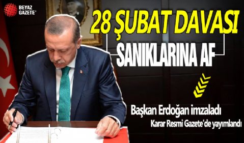 Cumhurbaşkanı Erdoğan imzaladı! 28 Şubat Davası sanıklarına af