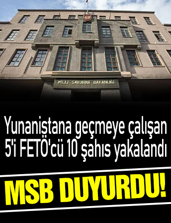 Milli Savunma Bakanlığı duyurdu! Yunanistan'a geçmeye çalışan 5'i FETÖ'cü 10 şahıs yakalandı