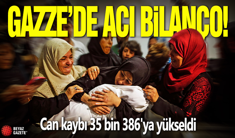 Gazze'de acı bilanço! Can kaybı 35 bin 386'ya yükseldi