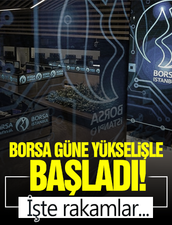 Borsa güne yükselişle başladı
