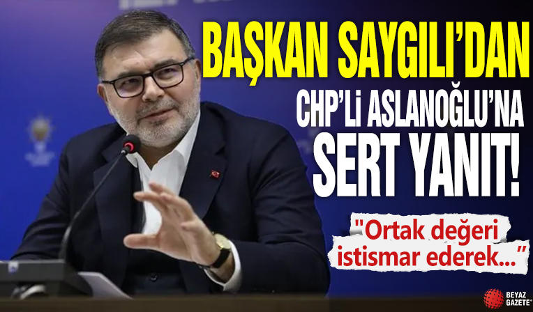 Başkan Saygılı’dan CHP’li Aslanoğlu’na sert yanıt 'Ortak değeri istismar ederek...'