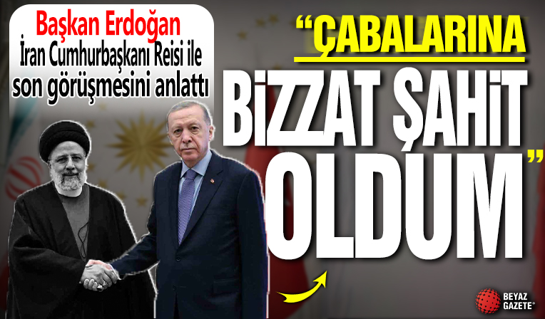 Erdoğan, Reisi ile son görüşmesini anlattı: Çabalarına bizzat şahit oldum