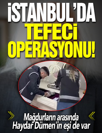 İstanbul'da tefeci operasyonu! Mağdurların arasında Haydar Dümen'in eşi de var