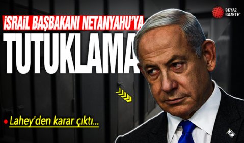 Lahey'den karar çıktı! İsrail Başbakanı Netanyahu'ya tutuklama
